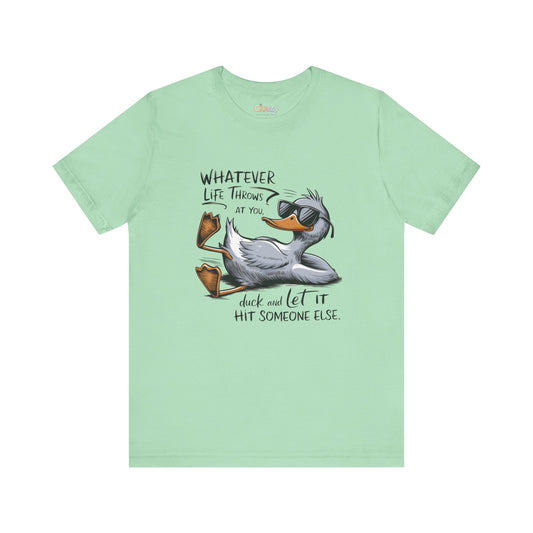 Whatever Life Throws at You… Duck and Let It Hit Someone Else — Unisex Graphic T-Shirt