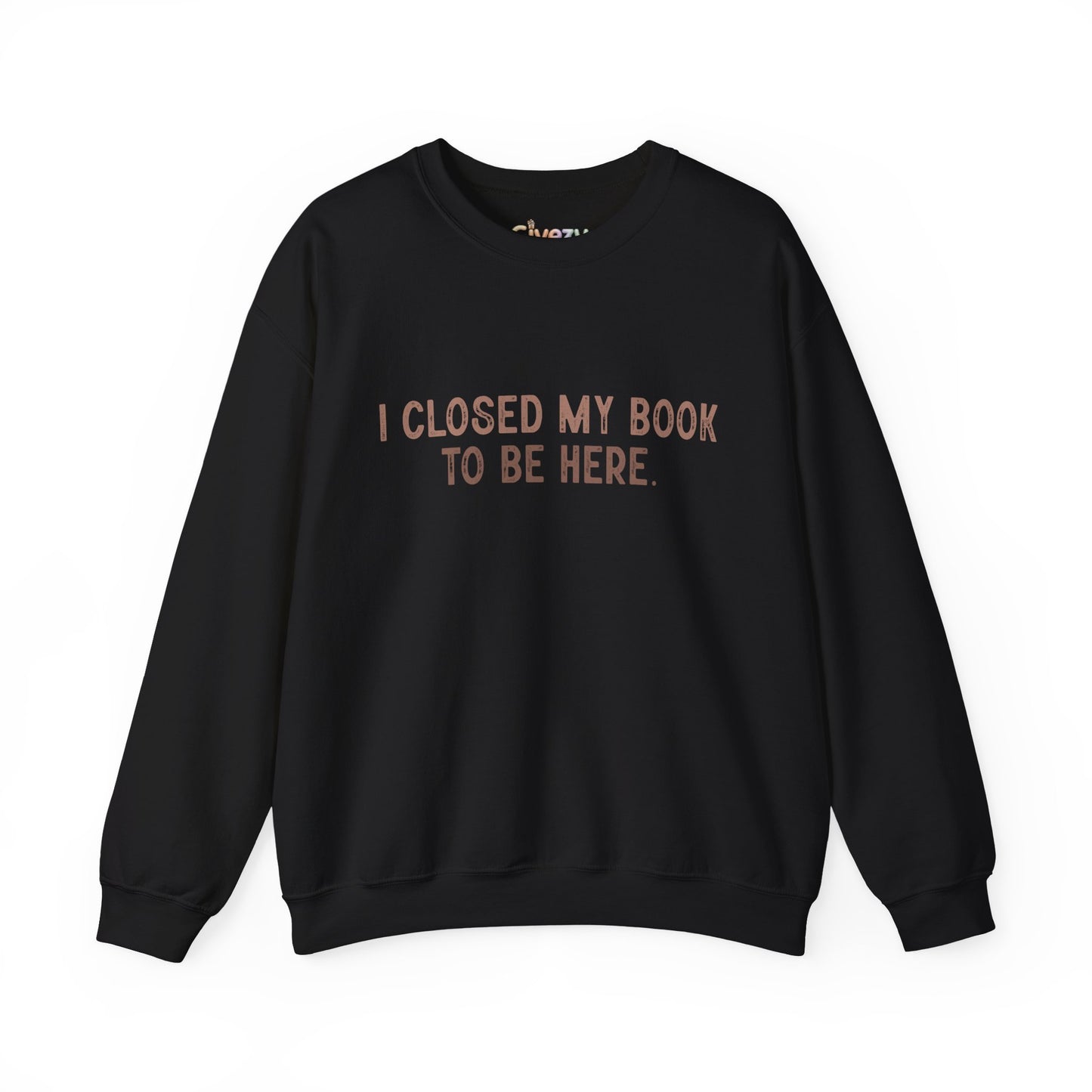 Ich habe mein Buch geschlossen, um hier zu sein Crewneck Sweatshirt
