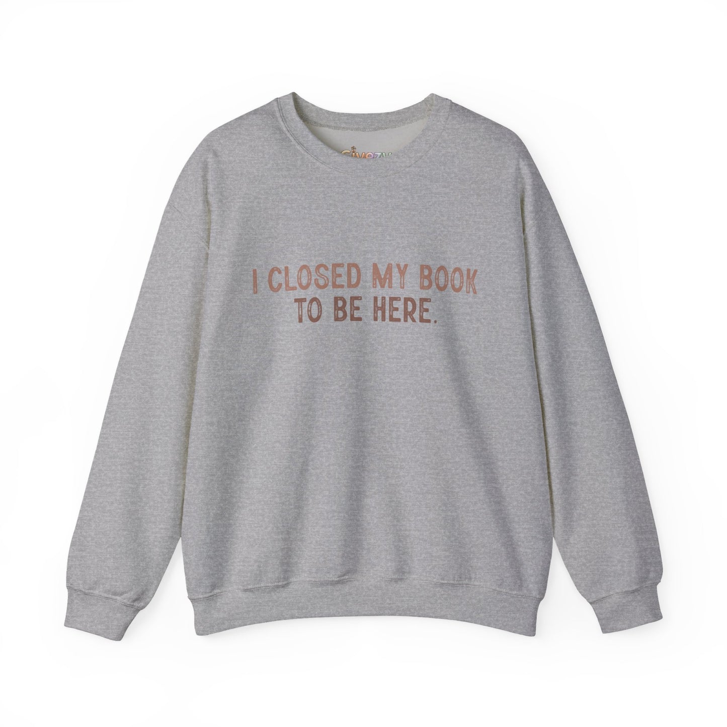 Ich habe mein Buch geschlossen, um hier zu sein Crewneck Sweatshirt