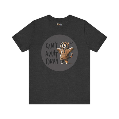 Can’t Adult Today — Unisex Graphic T-Shirt