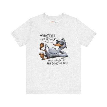 Was auch immer das Leben dir zumutet ... duck dich und lass es jemand anderen treffen – Unisex-Grafik-T-Shirt