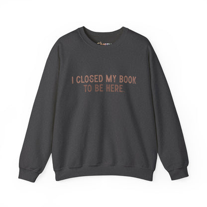Ich habe mein Buch geschlossen, um hier zu sein Crewneck Sweatshirt