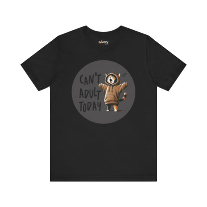 Can’t Adult Today — Unisex Graphic T-Shirt