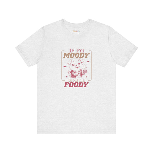 If I’m Moody, Give Me Foody — Unisex Graphic T-Shirt