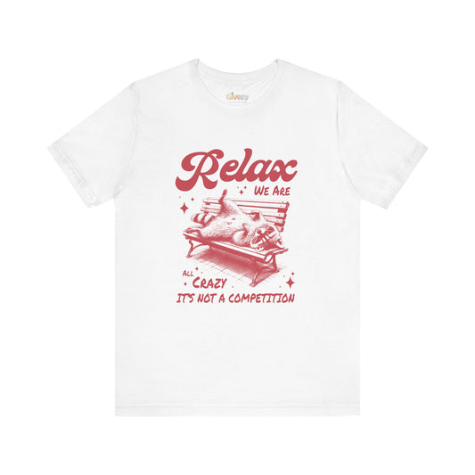 Relax, We Are All Crazy — It’s Not a Competition Unisex Graphic T-Shirt