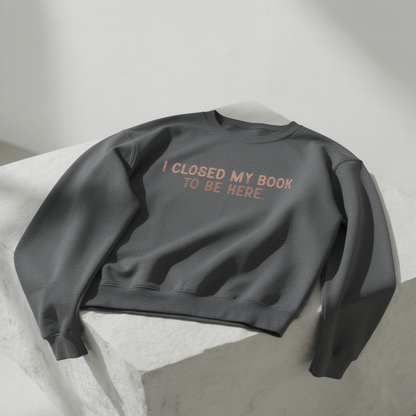 Ich habe mein Buch geschlossen, um hier zu sein Crewneck Sweatshirt